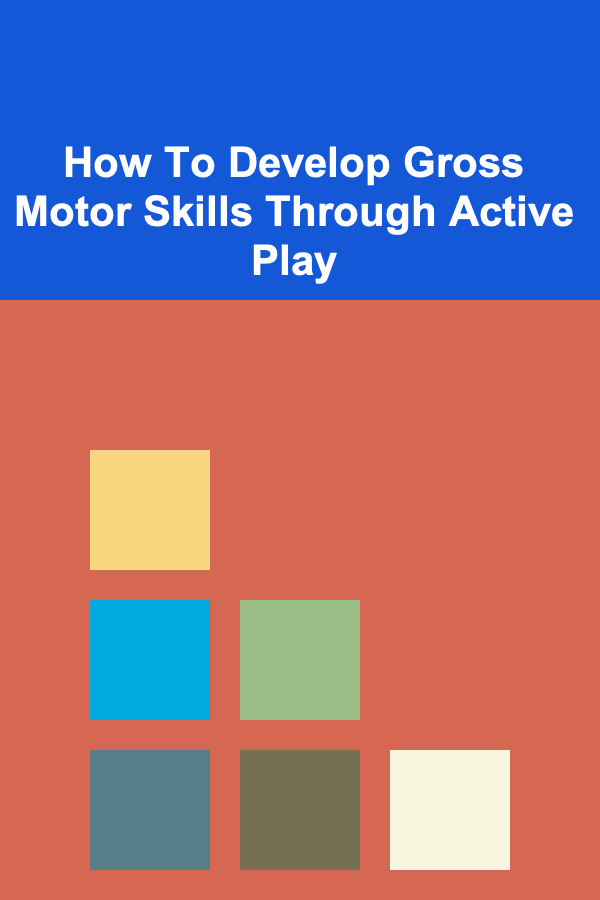 How To Develop Gross Motor Skills Through Active Play