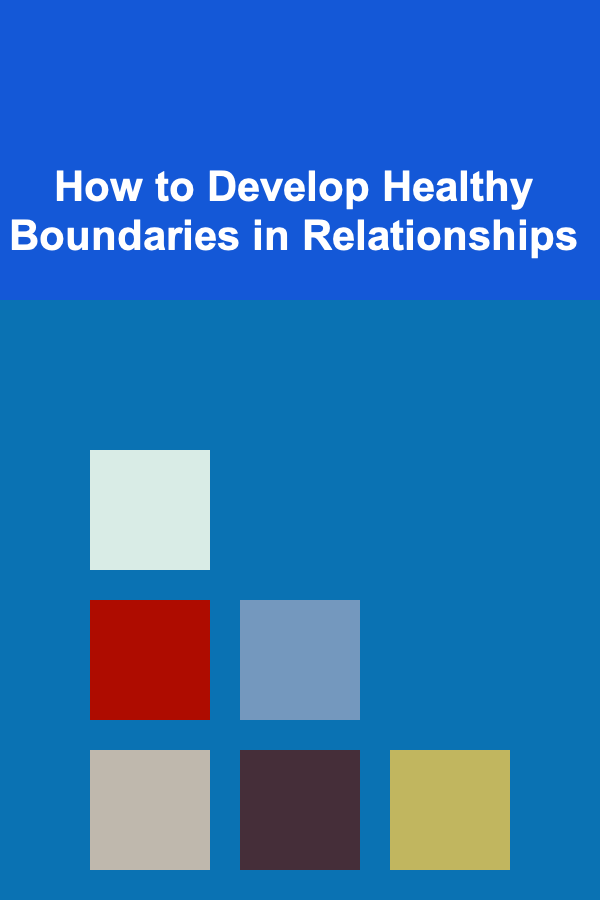How to Develop Healthy Boundaries in Relationships