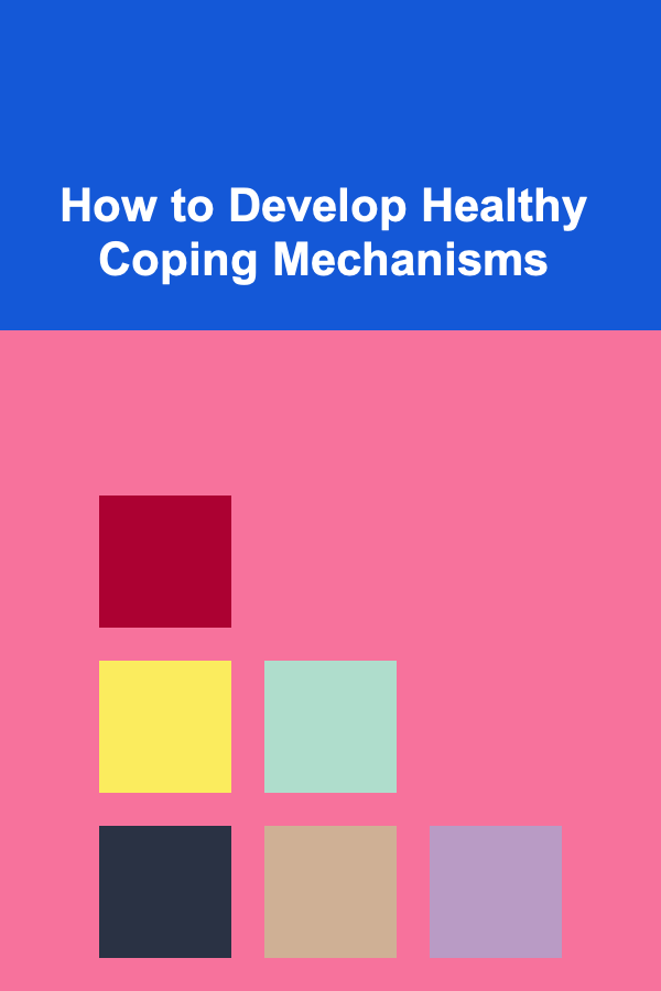 How to Develop Healthy Coping Mechanisms