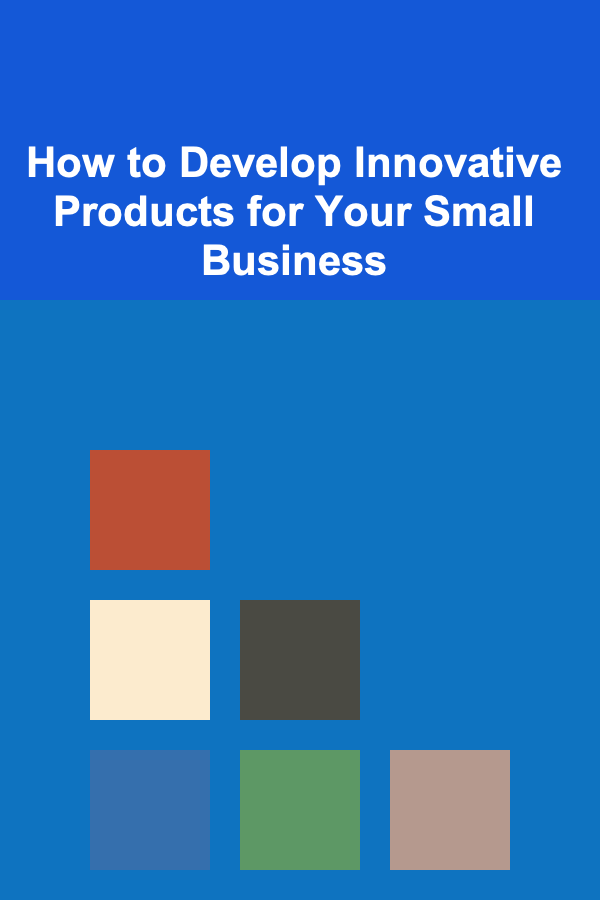 How to Develop Innovative Products for Your Small Business