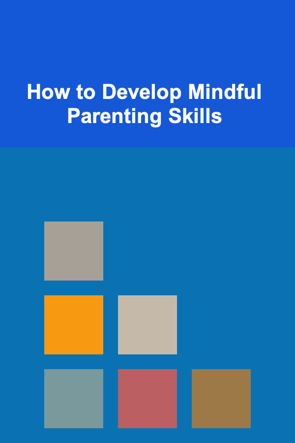How to Develop Mindful Parenting Skills