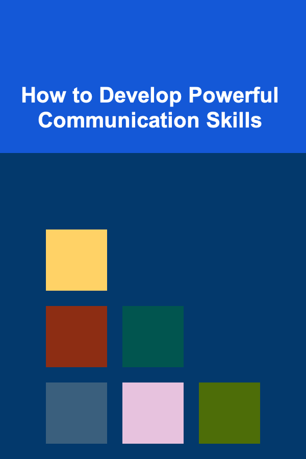 How to Develop Powerful Communication Skills