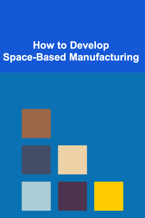 How to Develop Space-Based Manufacturing