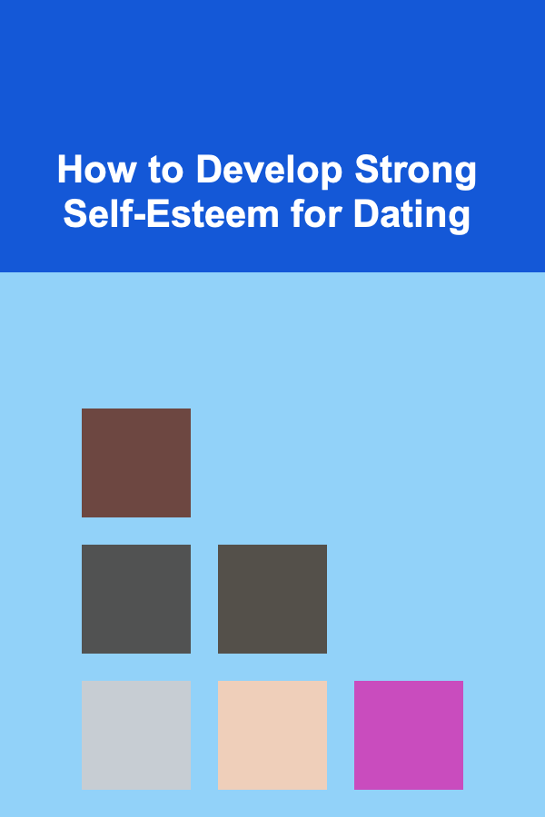 How to Develop Strong Self-Esteem for Dating