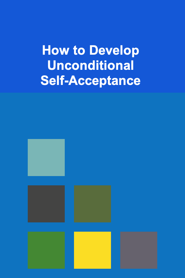 How to Develop Unconditional Self-Acceptance
