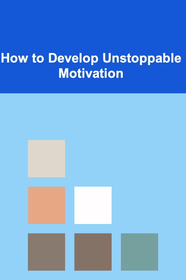 How to Develop Unstoppable Motivation