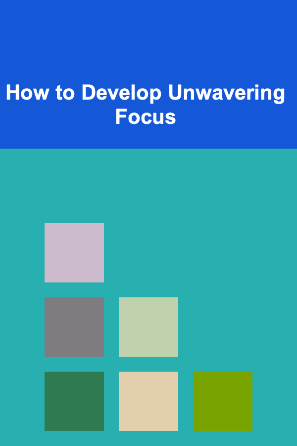 How to Develop Unwavering Focus