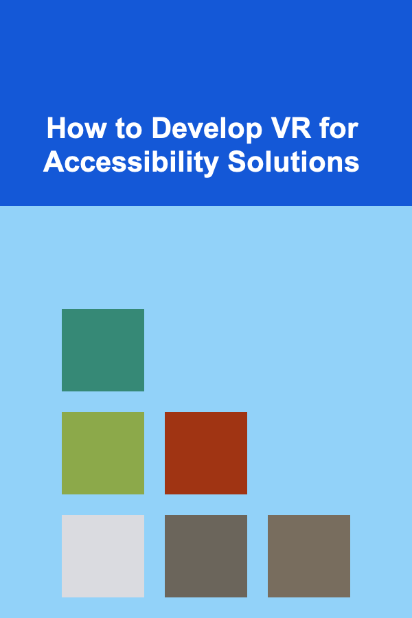 How to Develop VR for Accessibility Solutions