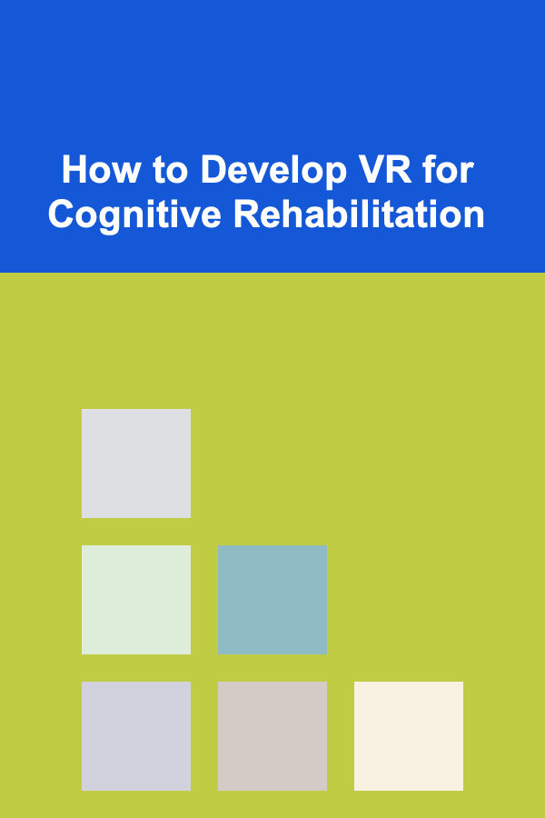 How to Develop VR for Cognitive Rehabilitation