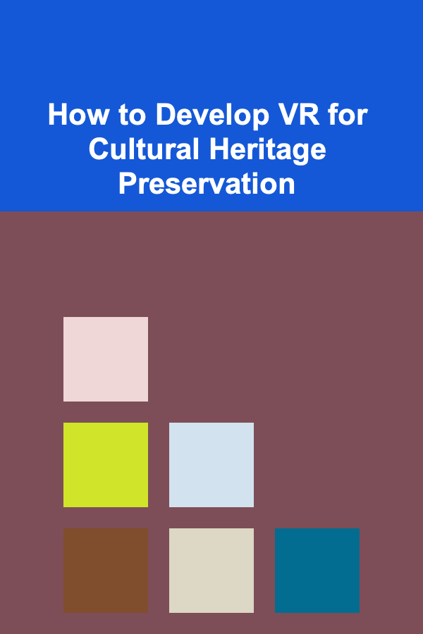How to Develop VR for Cultural Heritage Preservation
