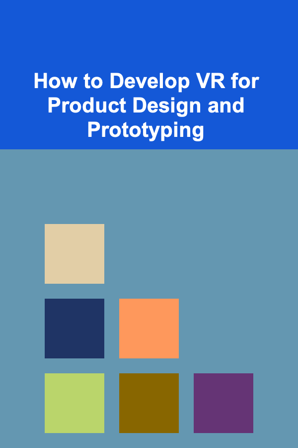 How to Develop VR for Product Design and Prototyping
