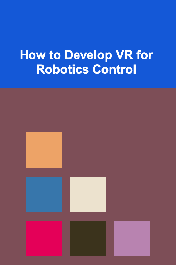 How to Develop VR for Robotics Control