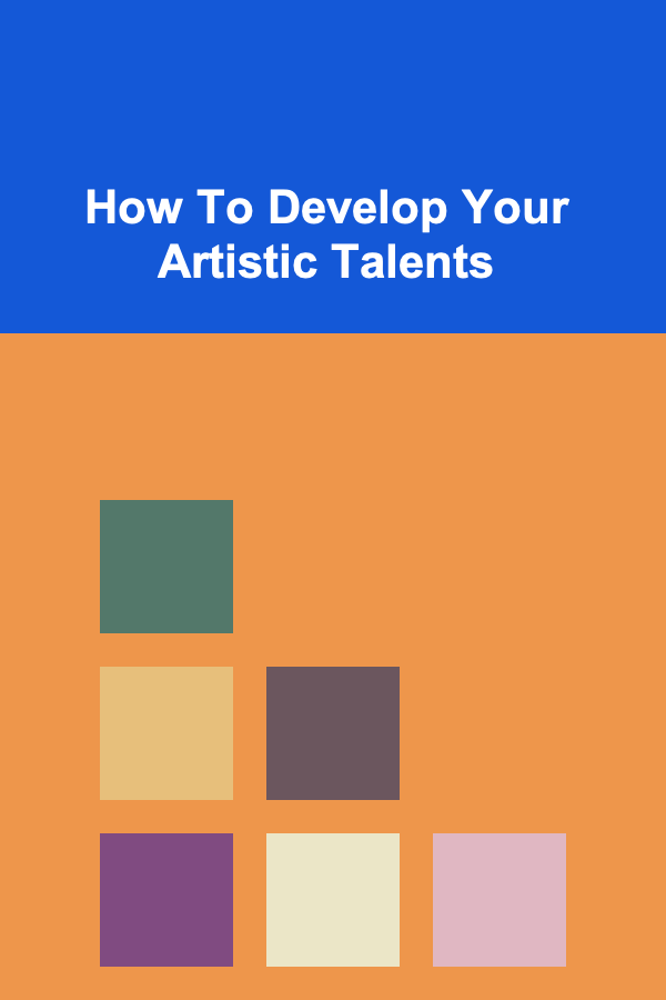 How To Develop Your Artistic Talents