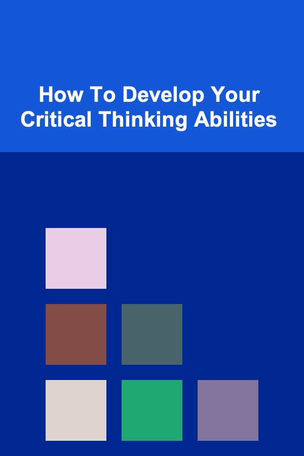 How To Develop Your Critical Thinking Abilities