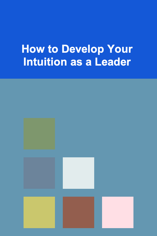 How to Develop Your Intuition as a Leader