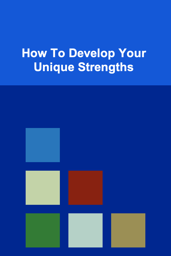 How To Develop Your Unique Strengths