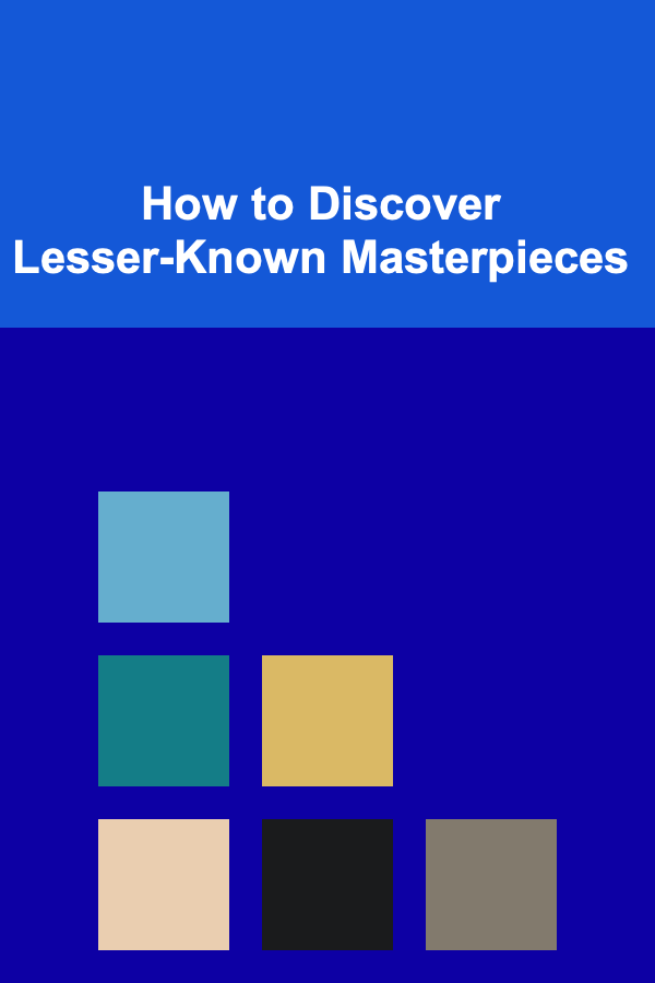 How to Discover Lesser-Known Masterpieces