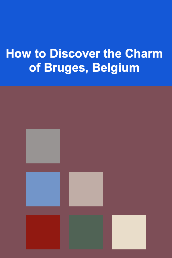 How to Discover the Charm of Bruges, Belgium