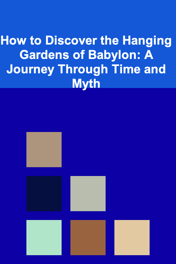 How to Discover the Hanging Gardens of Babylon: A Journey Through Time and Myth