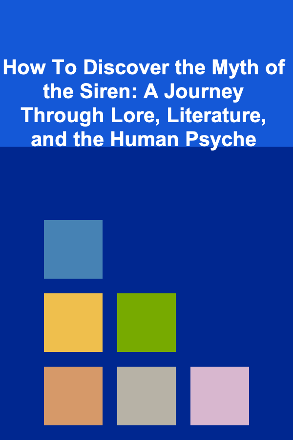 How To Discover the Myth of the Siren: A Journey Through Lore, Literature, and the Human Psyche