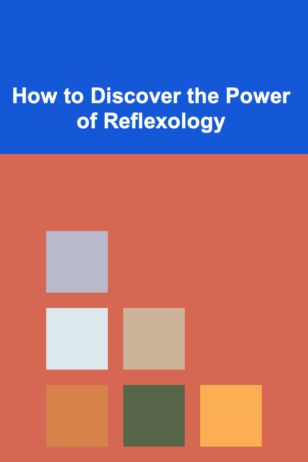 How to Discover the Power of Reflexology