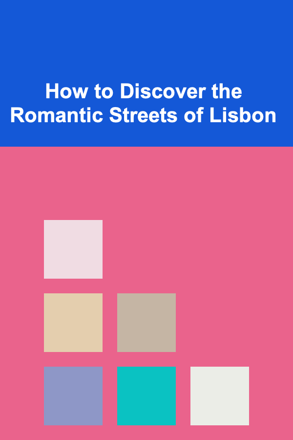 How to Discover the Romantic Streets of Lisbon