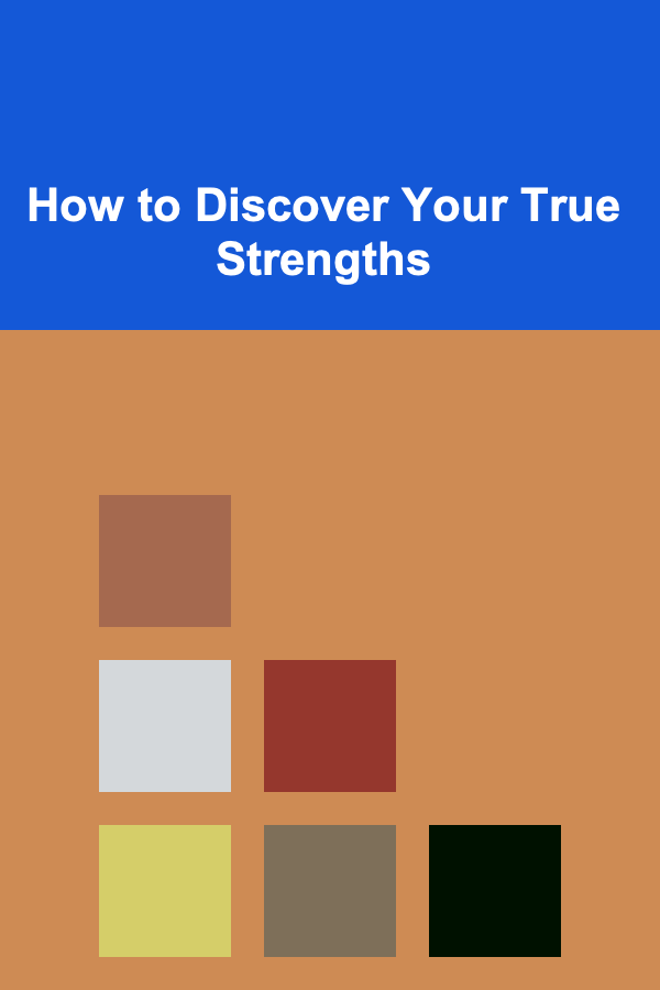 How to Discover Your True Strengths