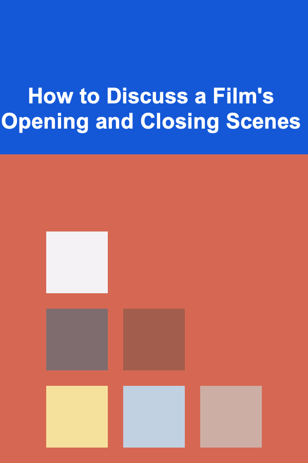 How to Discuss a Film's Opening and Closing Scenes