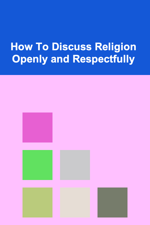 How To Discuss Religion Openly and Respectfully