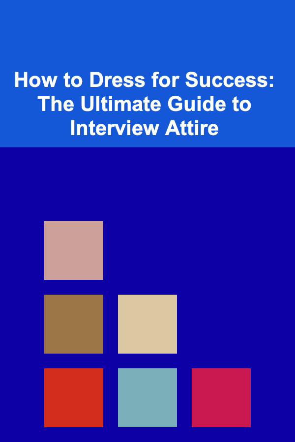 How to Dress for Success: The Ultimate Guide to Interview Attire