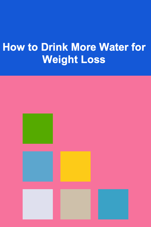 How to Drink More Water for Weight Loss