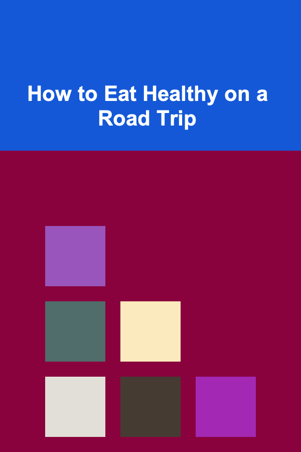 How to Eat Healthy on a Road Trip
