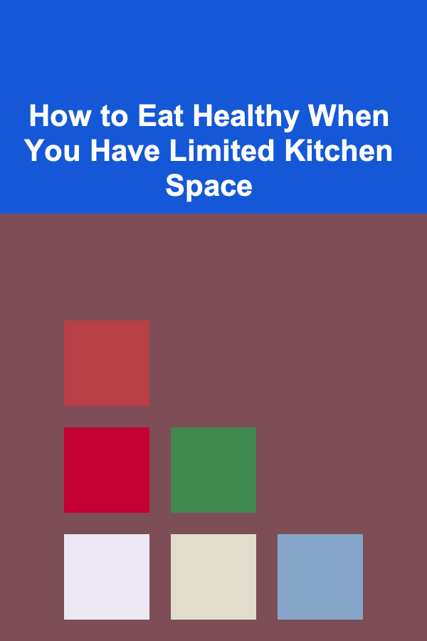How to Eat Healthy When You Have Limited Kitchen Space