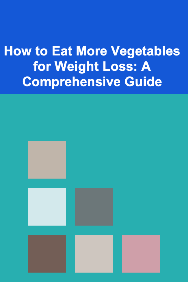 How to Eat More Vegetables for Weight Loss: A Comprehensive Guide
