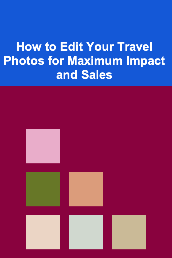 How to Edit Your Travel Photos for Maximum Impact and Sales
