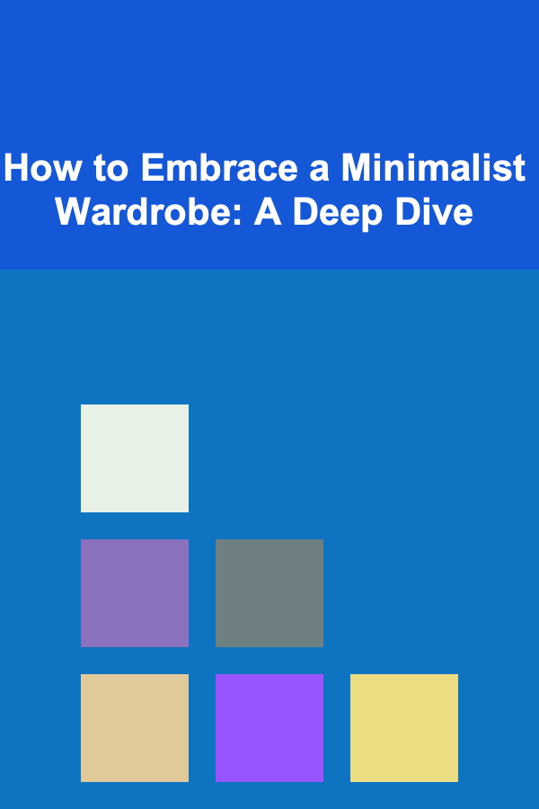 How to Embrace a Minimalist Wardrobe: A Deep Dive