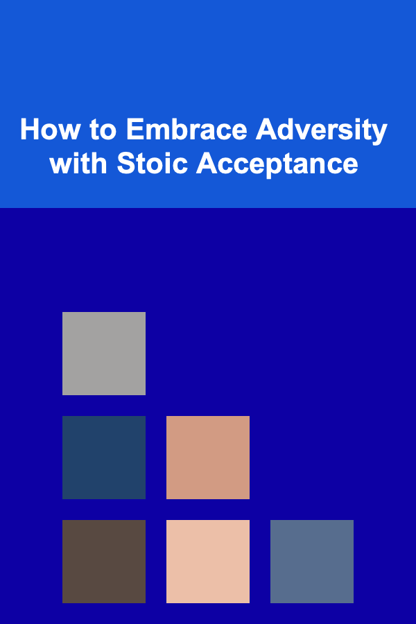 How to Embrace Adversity with Stoic Acceptance