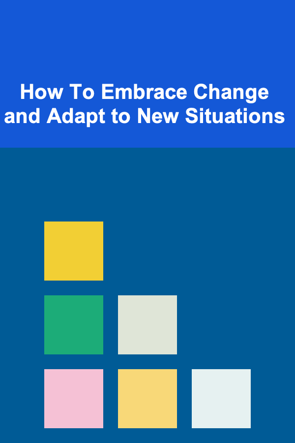 How To Embrace Change and Adapt to New Situations