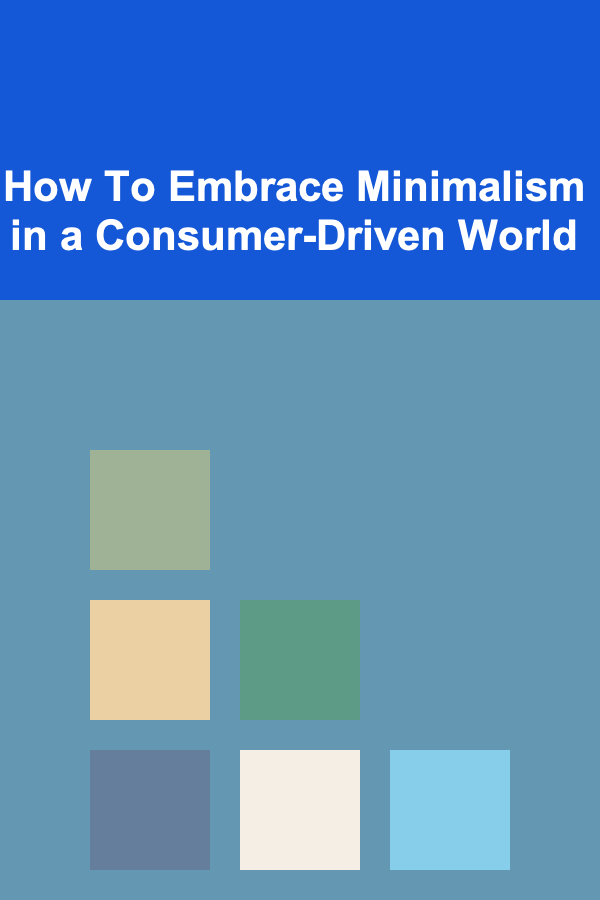 How To Embrace Minimalism in a Consumer-Driven World