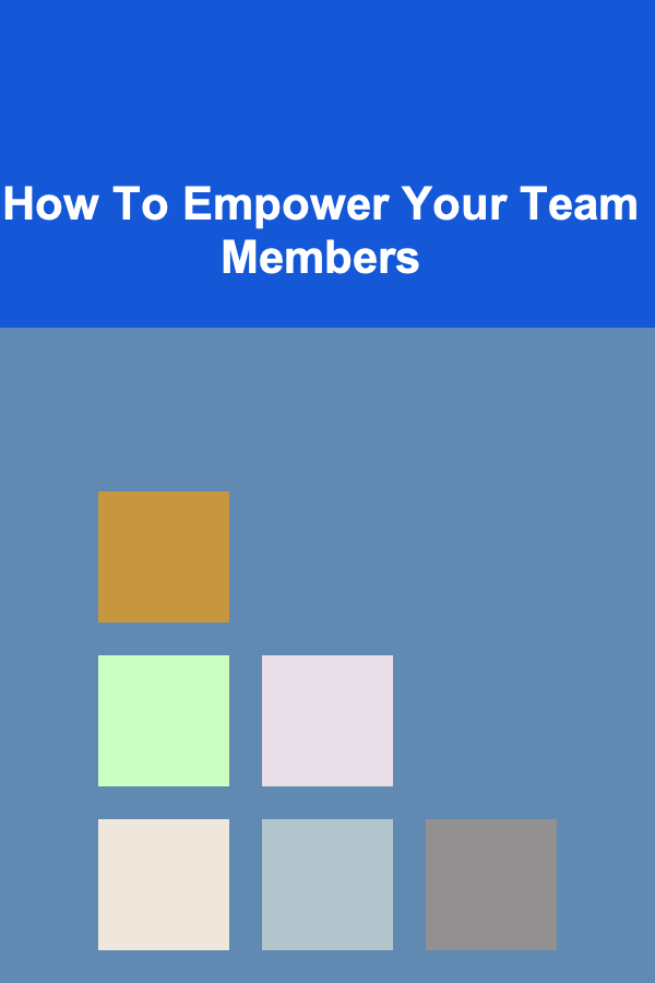 How To Empower Your Team Members