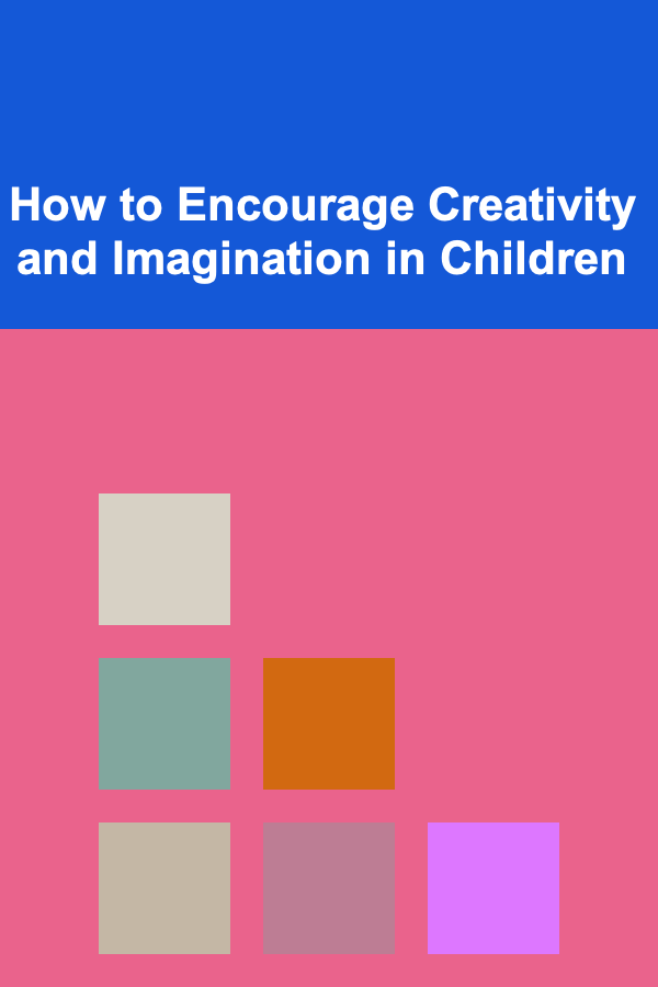 How to Encourage Creativity and Imagination in Children