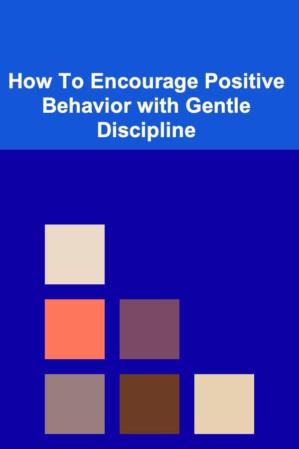 How To Encourage Positive Behavior with Gentle Discipline