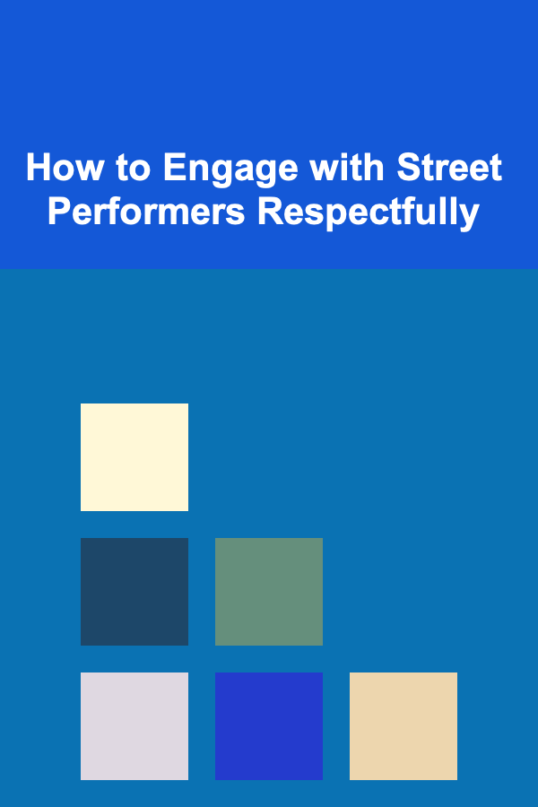 How to Engage with Street Performers Respectfully