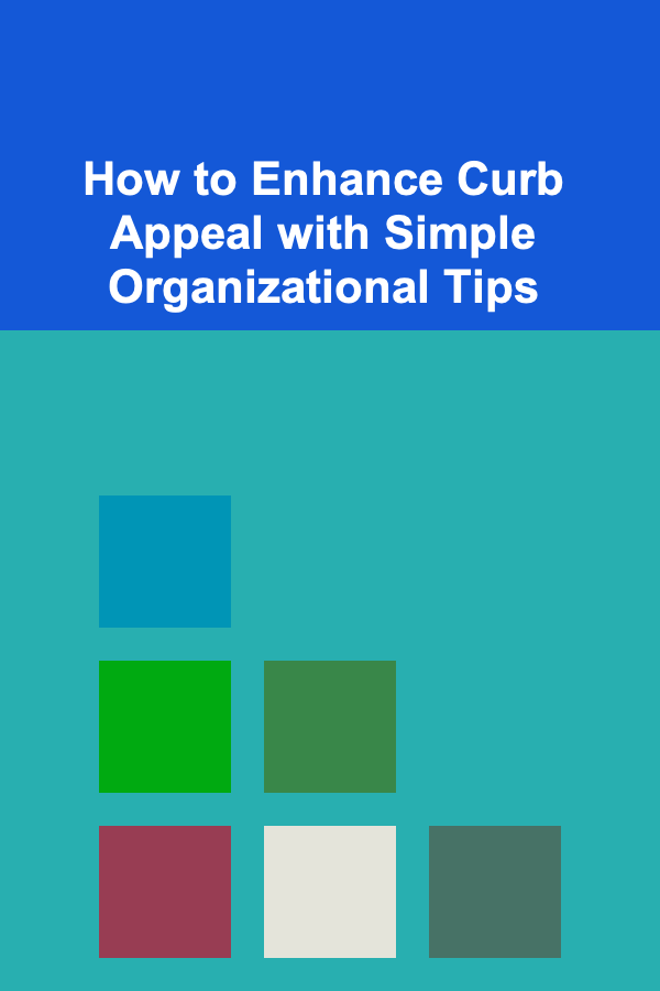 How to Enhance Curb Appeal with Simple Organizational Tips