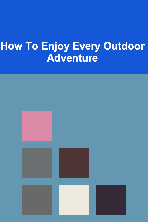 How To Enjoy Every Outdoor Adventure