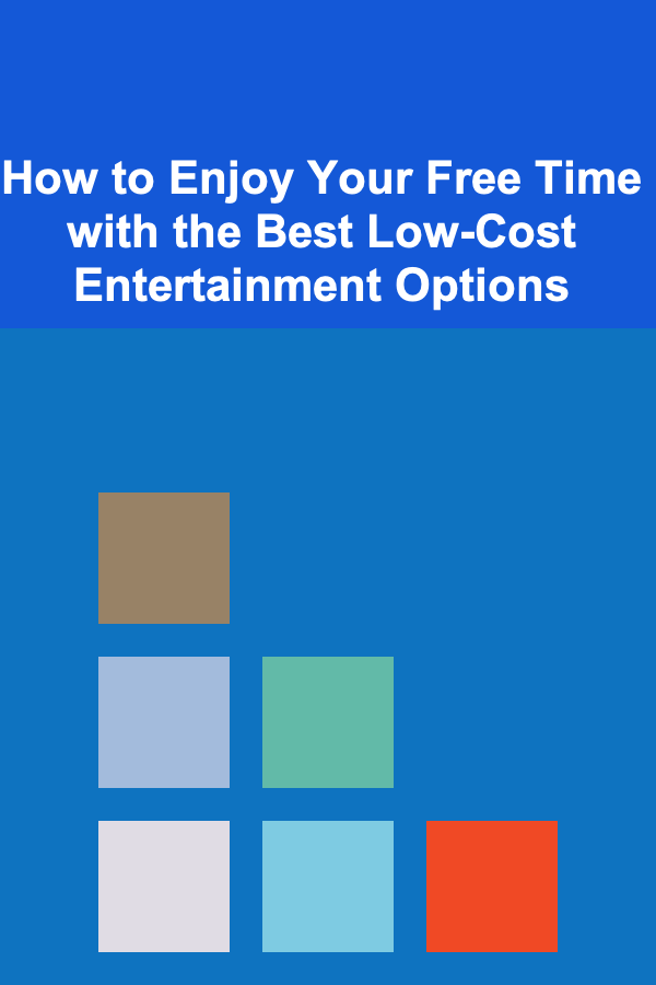 How to Enjoy Your Free Time with the Best Low-Cost Entertainment Options