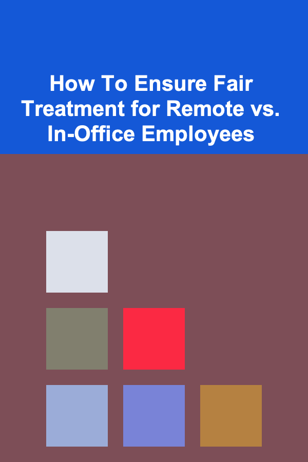 How To Ensure Fair Treatment for Remote vs. In-Office Employees
