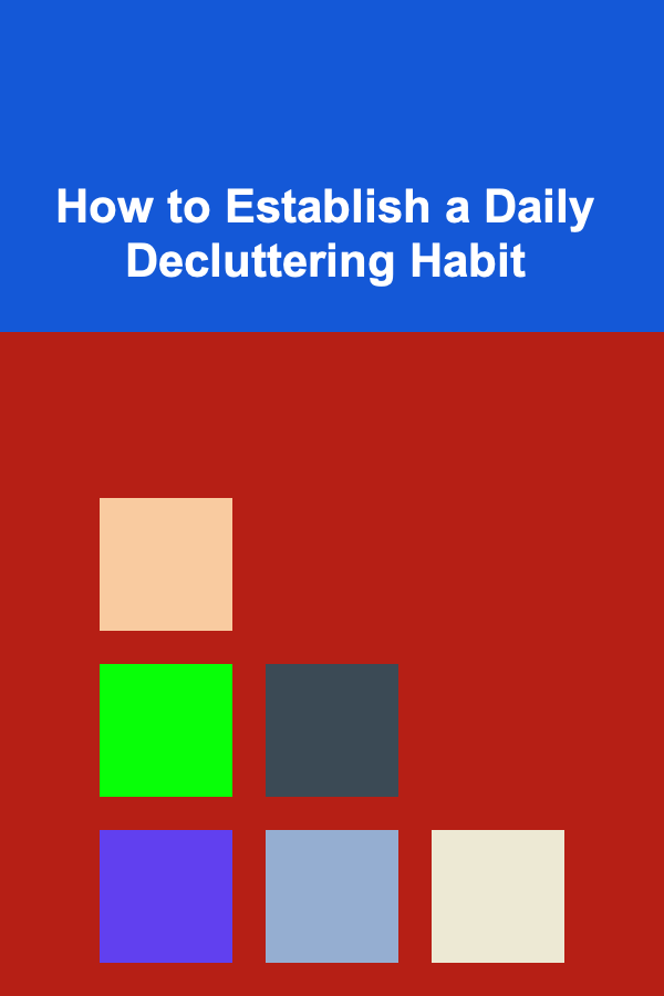 How to Establish a Daily Decluttering Habit