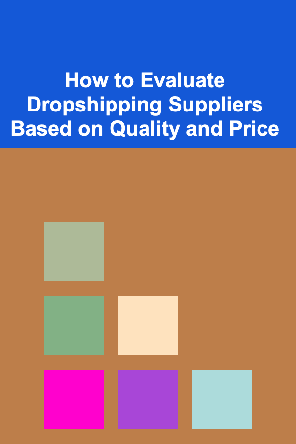 How to Evaluate Dropshipping Suppliers Based on Quality and Price
