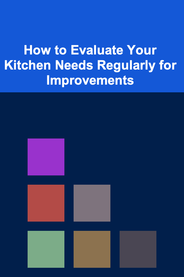 How to Evaluate Your Kitchen Needs Regularly for Improvements